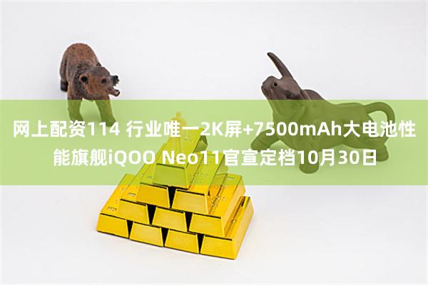 网上配资114 行业唯一2K屏+7500mAh大电池性能旗舰iQOO Neo11官宣定档10月30日